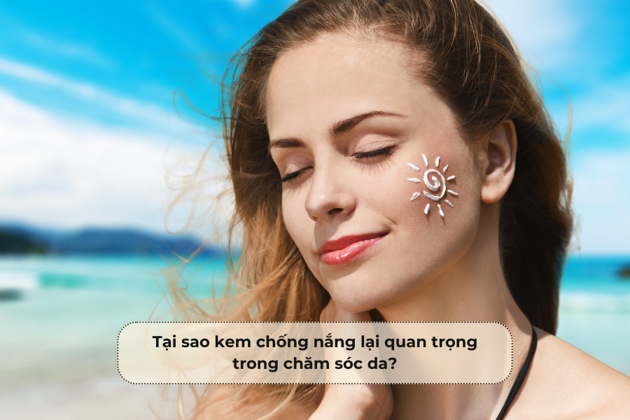 Tại sao kem chống nắng lại quan trọng trong chăm sóc da
