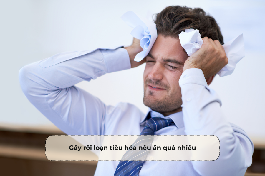 Gây rối loạn tiêu hóa nếu ăn quá nhiều