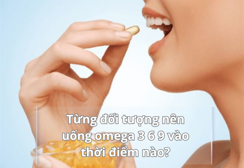 Từng đối tượng nên uống omega 3 6 9 vào thời điểm nào