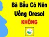 Bà bầu bị tiêu chảy có uống được Oresol không?